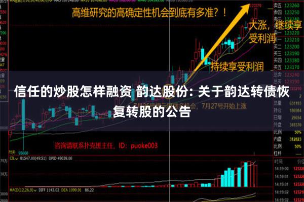 信任的炒股怎样融资 韵达股份: 关于韵达转债恢复转股的公告