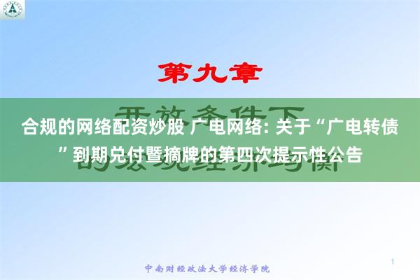 合规的网络配资炒股 广电网络: 关于“广电转债”到期兑付暨摘牌的第四次提示性公告