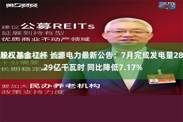 股权基金杠杆 长源电力最新公告：7月完成发电量28.29亿千瓦时 同比降低7.17%