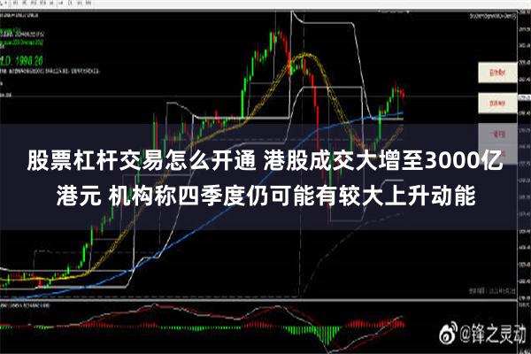 股票杠杆交易怎么开通 港股成交大增至3000亿港元 机构称四季度仍可能有较大上升动能